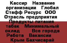 Кассир › Название организации ­ Глобал Стафф Ресурс, ООО › Отрасль предприятия ­ Продукты питания, табак › Минимальный оклад ­ 1 - Все города Работа » Вакансии   . Крым,Бахчисарай